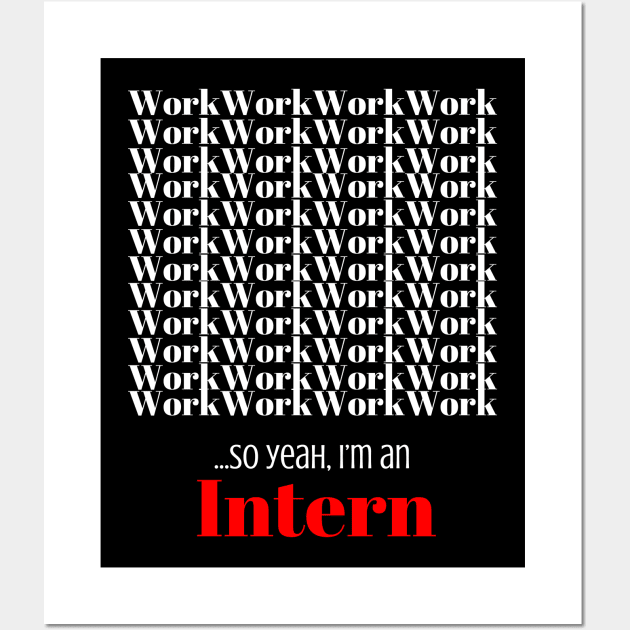 Work, work, work, work,……..so yeah, I’m an Intern Wall Art by DD Ventures